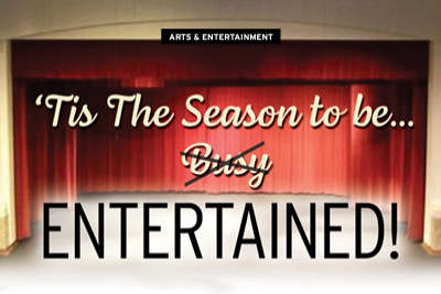 ARTS & ENTERTAINMENT: 'Tis the Season to be Entertained!