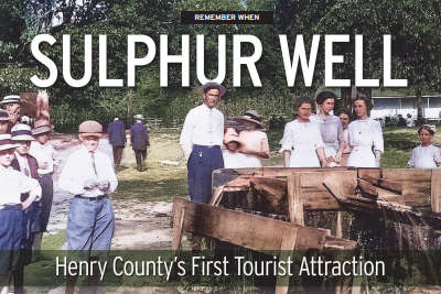 REMEMBER WHEN: d Sulphur  Well - Henry County’s First Tourist Attraction